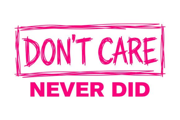 Don't Care Never Did Sassy Quote SVG